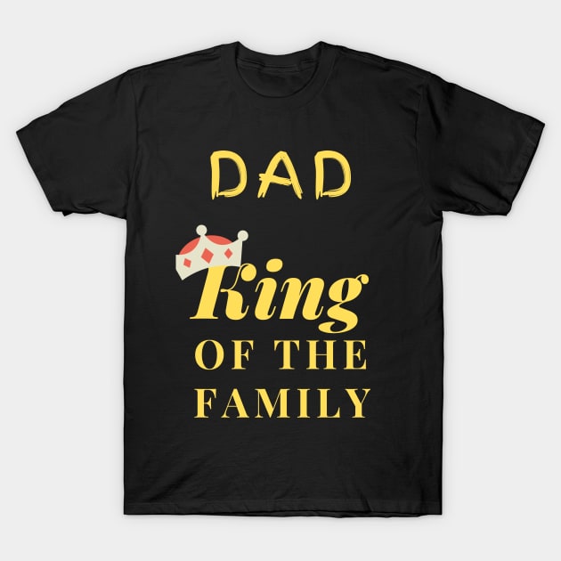 DAD - KING OF THE FAMILY T-Shirt by myboydoesballet